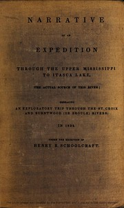 ارض الكتب Narrative Of An Expedition Through The Upper Mississippi To Itasca Lake, The Actual Source Of This River Embracing An Explo r ato r y Trip Through The St. Croix a nd Burntwood (o r  Broule) Rivers